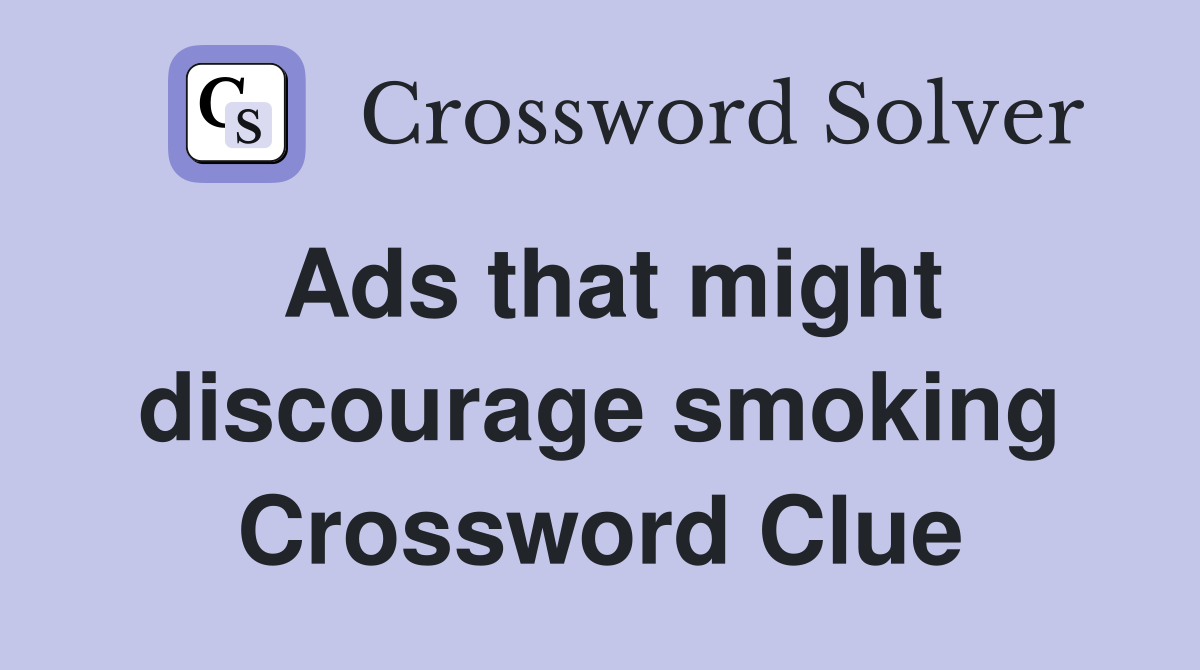 Ads that might discourage smoking Crossword Clue Answers Crossword